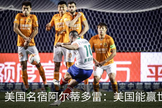 美国名宿阿尔蒂多雷：美国能赢世界杯 下一任主帅应该是瓜迪奥拉